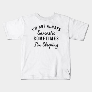 I'm Not Always Sarcastic, Sometimes I'm Sleeping. Funny Sarcastic Saying. Black Kids T-Shirt